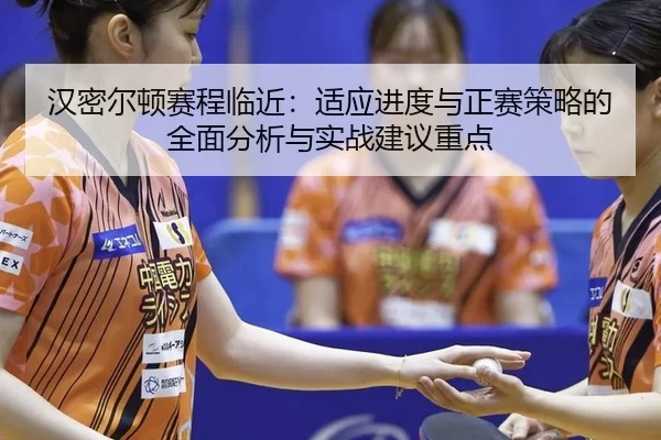 汉密尔顿赛程临近：适应进度与正赛策略的全面分析与实战建议重点
